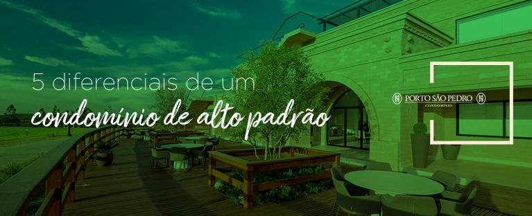 5 diferenciais para um condomínio de alto padrão: Conheça Porto São Pedro